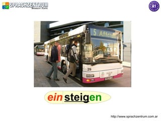 ein steigen
              http://www.sprachzentrum.com.ar
 