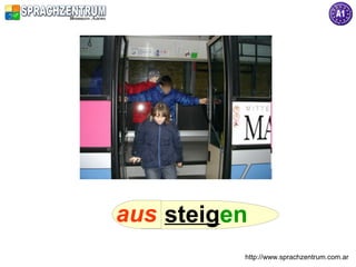 aus steigen
          http://www.sprachzentrum.com.ar
 