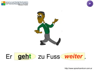 Er geht   zu Fuss weiter .
                  http://www.sprachzentrum.com.ar
 
