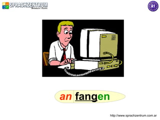 an fangen
            http://www.sprachzentrum.com.ar
 