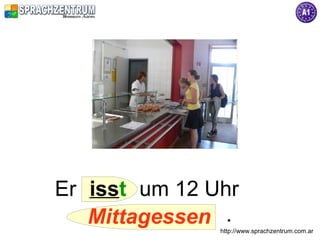 Er isst um 12 Uhr
   Mittagessen .
               http://www.sprachzentrum.com.ar
 