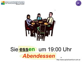 Sie essen um 19:00 Uhr
     Abendessen .
                http://www.sprachzentrum.com.ar
 