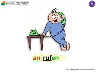 an rufen
           http://www.sprachzentrum.com.ar
 