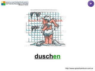 duschen
          http://www.sprachzentrum.com.ar
 