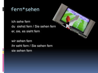 fern*sehen
ich sehe fern
du siehst fern / Sie sehen fern
er, sie, es sieht fern
wir sehen fern
ihr seht fern / Sie sehen fern
sie sehen fern
 