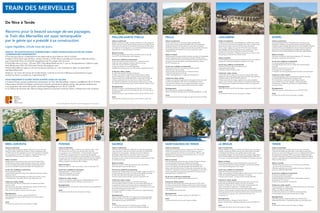 PEILLE
Culture et patrimoine
De son promontoire, ce charmant village médiéval offre
un panorama unique jusqu’à la Méditerranée. Cet authentique
village pittoresque vous fera découvrir ses ruelles en calades,
ses belles placettes, son église, ses fontaines et grandes demeures
moyenâgeuses témoignant d’un lointain et glorieux passé
chargé d’histoire.
Nature et évasion
Peille possède d’exceptionnelles richesses naturelles où d’agréables
sentiers serpentent parmi les plantes enivrantes. Profitez de son
climat, sa faune, sa flore et ses activités pleine nature toute l’année :
excursions à travers les forêts, randonnées pédestres, sentiers
de VTT, Via ferrata, etc.
Art de vivre, traditions et évènements
• Fête de la Sainte-Anne à la Grave de Peille en juillet
• Estivales Léo Ferré en juillet
• Fête du blé et de la lavande le 1er
dimanche d’août
• Fête de l’Assomption le 15 août
• Festin des Baguettes le 1er
week-end de septembre.
À découvrir, visites, musées
• Visites commentées et gratuites tous les après-midi du mercredi
au dimanche (départs à 14 h, 15 h 15, 16 h 30 devant le Point
info tourisme) : musée du Terroir, église Sainte-Marie, coupole,
chapelles, parcours des cartes postales anciennes et village.
Renseignements
Point info tourisme : peilletourisme@peille.fr
Maison d’Activités de pleine nature : 04 93 80 46 84/06 32 11 53 68
Accès
Une heure de marche environ depuis la gare de la Grave de Peille.
PEILLON-SAINTE-THÈCLE
Culture et patrimoine
Ruelles sinueuses et raides, coupées d’escaliers, le vieux village de
Peillon, avec ses hautes maisons serrées, est inscrit aux Monuments
historiques. Son patrimoine comprend une fontaine du XVIIIe
siècle,
une église de la Transfiguration, une chapelle des Pénitents blancs,
des peintures murales attribuées à Canavesio.
Nature et évasion
Randonnées pédestres vers Peille et la pointe de la Lourquière,
circuit VTT, voies d’escalade, centre équestre.
Art de vivre, traditions et évènements
• Fête Patronale de la Saint-Sauveur le 1er
week-end d’août
• Fête de la Saint-Auguste le dernier week-end d’août
• Fête de la Sainte-Thècle fin septembre
• Foire aux santons en novembre/décembre
• Différentes expositions au cours de l’année au Musée Ferroviaire
À découvrir, visites, musées
Sur demande auprès du Syndicat d’initiative :
• Visites commentées : chapelle des Pénitents blancs, église
de la Transfiguration, village, musée du Patrimoine ferroviaire
• Idée excursion Les musées ferroviaires : après visite et déjeuner
à Tende, prendre le train pour Breil pour y visiter l’écomusée
des Transports régionaux, puis le train pour Peillon pour y visiter
le musée du Patrimoine ferroviaire Flaminius Raiberti. Retour à Nice.
Renseignements
Syndicat d’initiative : sipeillon@orange.fr, 06 24 97 42 25. Ouvert
de mars à octobre, du mardi au samedi, de 13 h à 17 h (18 h de juin
à septembre).
Musée ferroviaire en gare de Peillon-Sainte-Thècle : 06 24 97 42 25
Accès
Une heure de marche par la route ou par le chemin communal.
L’ESCARÈNE
Culture et patrimoine
Village au confluent des rivières Redebraus et Paillon de Lucéram
sur la route du sel, place de la Gabelle, Pont Vieux à arche unique,
labyrinthe de ruelles et maisons du XIIIe
siècle témoignent
de son passé. L’église baroque Saint-Pierre-Es-Liens, flanquée
des chapelles des Pénitents blancs et noirs, renferme un orgue
Grinda (1791) tous deux classés Monuments historiques
(entièrement restaurés). Le village compte aussi un moulin à huile
à la grecque en activité et un moulin musée.
Nature et évasion
La ScarenaBerra, parcours rando-botanique de 12 km et nombreux
sentiers de randonnées pédestres, équestres, VTT, trails.
Art de vivre, traditions et évènements
• Fête de l’Olivier le dimanche des Rameaux
• Fête patronale fin juillet
• Récitals d’orgue Grinda en août.
À découvrir, visites, musées
• Visite oléicole (sur réservation) : moulin à huile du XVIIe
siècle,
dégustation de l’huile d’olive, découverte de l’AOC Olive de Nice.
Contacter Adolive : 04 93 79 69 25, adolive.fr
• Visite commentée du village : église avec ses deux chapelles,
orgue, moulin musée, ruelles, fontaines, mausolée de la première
DFL inauguré par le Général de Gaulle et musée du Cougourdon.
Renseignements
Office de tourisme : 04 93 79 62 93. Mairie : escarene.fr, 04 93 91 64 00
Accès
10 minutes de marche environ de la gare au village.
BREIL-SUR-ROYA
Culture et patrimoine
Le village s’étire le long de la Roya et de son lac. On y trouve des
places à arcades, l’église Sancta Maria in Albis (magnifique orgue
du XVIIIe
siècle) et des chapelles baroques. Des expositions d’artistes
sont proposées au moulin « Ar Cuppera ». Pays de l’olivier, l’huile
extraite de ses moulins était servie à la cour de Russie.
Nature et évasion
Randonnées en toute saison et pour tous (circuits disponibles
à l’Office de tourisme). Paradis des sports d’eaux vives : canyons,
canoë, raft, kayak, hydrospeed (nombreux prestataires). Piscine
couverte et chauffée (l’unique des Vallées de la Roya Bévéra).
Art de vivre, traditions et évènements
• Foire agricole en juillet
• Festival des Orgues historiques des vallées Roya Bévéra première
quinzaine d’août
• Fête patronale de la Medj’Agoust et fête de la Cruella mi-août
• Produits locaux : crescente, tourte, miel, céramiques, etc.
À découvrir, visites, musées
• Visite historique libre du village grâce aux plaques apposées
dans les ruelles
• Écomusée du Haut pays et des transports. Ouvert de 14 h à 18 h
du 1er
mai au 30 septembre. Tarif 3 €
• Moulin d’A Coupiera, moulins à huile et à grain.
Renseignements
Office de tourisme : breil-sur-roya.fr, 04 93 04 99 76
Écomusée du Haut pays et des transports : ecomusee-breil.fr,
04 93 04 42 75
Accès
10 minutes de marche environ de la gare au village.
FONTAN
Culture et patrimoine
Appelé Tourette à l’origine, Fontan est un hameau créé en 1616
sur l’ordre du Duc de Savoie, afin de permettre une halte
aux voyageurs sur la « Real Strada » ou Route Royale inaugurée
au XVIIIe
siècle. Les décorations en trompe l’œil des façades
témoignent de l’influence ligure. Le remarquable clocher baroque
recouvert de tuiles vernissées et l’église Notre-Dame de la Visitation
du XVIIe
siècle avec un des six orgues classés de la Roya Bévéra
(1850) composent le patrimoine de ce village.
Nature et évasion
Pêche à la truite en rivière, sports d’eaux vives, randonnées, VTT.
Art de vivre, traditions et évènements
• Fête patronale 1er
week-end d’août
• Fête des Châtaignes fin octobre
• Marché de Noël en décembre.
À découvrir, visites, musées
• Visites commentées organisées par la Médiathèque (minimum
4 personnes). Réservation la veille de la visite avant 17 h.
Renseignements
Médiathèque/Point info tourisme : fontan-tourisme.com, 04 93 04 56 93
Accès
15 minutes de marche environ de la gare au village.
SAORGE
Culture et patrimoine
Puissante cité d’architecture médiévale en surplomb des gorges,
rues en escaliers, maisons aux linteaux sculptés. Son architecture
religieuse est remarquable : chapelle romane de la Madone
del Poggio, église Saint-Sauveur du XVe
siècle et son orgue
de Pavie venu par bateau et à dos de mulets, monastère
de Saorge, ancien couvent des Franciscains, exceptionnel ensemble
monastique baroque.
Nature et évasion
Pêche à la truite en rivière, sports d’eaux vives, découverte
des forêts dans le parc du Mercantour.
Art de vivre, traditions et évènements
• Semaine de l’Orgue Italien du 22 au 29 juillet : stages, concerts, etc.
• Cinéma de plein air du 29 au 31 juillet au Monastère de Saorge
• Festin de la Saint-Roch deuxième quinzaine d’août
• Durant toute la saison estivale : concerts, expositions, etc.
À découvrir, visites, musées
• Visite du Monastère, ancien Couvent des Franciscains :
10 h à 12 h 30 et 14 h 30 à 17 h 30 en mai et octobre (18 h 30 de juin
à septembre). Ouvert tous les jours de juin à septembre, fermé
le mardi le reste de l’année. Fermeture du 1er
novembre au 31 janvier.
Sauf visites de groupe sur réservation.
• Visite commentée du village, mini-concert sur l’orgue historique,
sur rendez-vous.
Renseignements
Mairie : saorge.fr, 04 93 04 51 23, saorge.monuments-nationaux.fr
Librairie du Caïros : librairie.saorge@wanadoo.fr, 04 93 04 51 60
Monastère de Saorge : 04 93 04 55 55
Accès
15 minutes de marche par la route de la gare au village
ou une bonne heure par un chemin de Grande Randonnée.
SAINT-DALMAS-DE-TENDE
Culture et patrimoine
Ce hameau de Tende est devenu français en 1947. Dans le but
d’affirmer la puissance de la jeune nation italienne, la gare
monumentale de Saint-Dalmas est construite en 1928 sur ordre
de Mussolini. D’anciennes mines de plomb et de zinc ont été
exploitées depuis l’antiquité.
Nature et évasion
Point de départ de randonnées pour Granile, Tende et La Brigue
et route principale d’accès aux vallées de Fontanalbe
et de la Valmasque, Saint-Dalmas-de-Tende est également
la porte d’entrée de la fabuleuse Vallée des Merveilles dans
le parc national du Mercantour. Profitez des nombreuses activités
à Castérino : équitation, excursions en 4 x 4, balades en cani-rando.
Liaisons quotidiennes par bus de la gare SNCF en juillet et août.
Renseignements au 04 93 04 73 71.
Art de vivre, traditions et évènements
• Fête patronale du village dernier week-end de juin
À découvrir, visites, musées
• La gare de Saint-Dalmas est classée patrimoine du XXe
siècle
• L’ancien prieuré de Saint-Dalmas, transformé en hôtel-restaurant
• Le hameau de Granile a conservé son architecture de montagne
traditionnelle
• Les châtaigneraies de Graniles.
Renseignements
Office de tourisme : tendemerveilles.com, 04 93 04 73 71
Accès
3 minutes de marche environ de la gare au village.
LA BRIGUE
Culture et patrimoine
Village médiéval aux sept monuments historiques avec ses linteaux
sculptés, vestiges du château des Lascaris, place Vieille à arcades,
la Collégiale Saint-Martin et ses retables des primitifs niçois
et chapelles baroques. À quatre kilomètres du village : Notre-Dame
des Fontaines célèbre pour ses somptueuses fresques (1492), Pont
du Coq sur la route de la chapelle, Ca d’Arbine et nombreux Oratoires.
Nature et évasion
Randonnées pédestres, sentier d’interprétation, parcours VTT,
Via ferrata avec tyrolienne, sites d’escalade, royaume de la spéléo
sur le massif du Marguareis, flore unique.
Art de vivre, traditions et évènements
• Fête de Printemps le dimanche 4 juin
• Fête multi-époques, du Moyen Âge à la Révolution les 15 et 16 juillet
• Fête de la brebis Brigasque le dimanche 15 octobre
• Durant toute la saison : concerts, bals et diverses festivités…
À découvrir, visites, musées
• Visite de la chapelle Notre-Dame-des-Fontaines : tous les jours
(sauf mardi et jeudi après-midi) du 15 avril au 15 octobre,
de 10 h à 12 h 30 et de 14 h à 17 h 30. Entrée : 4 € (tarif réduit 3 €),
visite commentée sur réservation : 6 € (tarif réduit 4 €)
• Visite du Musée du Patrimoine et des Traditions Brigasques.
Ouvert en mai et octobre : samedi et dimanche. En juin et septembre :
tous les jours sauf lundi et mardi. En juillet et août : tous les jours sauf
mardi. Entrée : 4 €, groupe : 3 €, enfant de moins de 12 ans
et scolaires : 2 €.
Renseignements
Bureau de tourisme : labrigue.fr, 04 93 79 09 34
Maison du Patrimoine : patrimoine-labrigue.no-ip.fr, 04 93 85 26 13
Accès
10 minutes de marche environ de la gare au village.
TENDE
Culture et patrimoine
Étape importante de la route du Sel, la commune de Tende
comprend les Vallées des Merveilles, Fontanalbe et Valmasque
dans le parc national du Mercantour. À voir : Collégiale Notre-Dame
de l’Assomption (orgue de 1807), vieux bourg médiéval perché,
chapelles baroques et fresques du XVe
siècle, vestiges du château
Lascaris, musée départemental des Merveilles, exposition dans la
Maison du Mercantour.
Nature et évasion
• Randonnées, excursions en 4 x 4, Via ferrata, promenades,
piscine en été et aires de jeux.
• Navette quotidienne en bus en juillet et août pour Castérino
(accès à la vallée des Merveilles).
Art de vivre, traditions et évènements
• Fête de la Saint-Eloi le 9 juillet
• Journée africaine le 30 juillet
• Fête des Bergers de la Saint-Roch / Grande Fête paysanne
de Tende les 12 et 13 août
• Fête du Vieux Tende les 19 et 20 août.
À découvrir, visites, musées
• Visites guidées du village, documents gratuits pour jeux de pistes,
visites historiques et promenades
• Maison du Miel en juillet et août
• Collections privées sur les traditions et arts populaires
• Promenades panoramiques à proximité du village.
Renseignements
Office de tourisme : tendemerveilles.com, 04 93 04 73 71
Musée des Merveilles : museedesmerveilles.com, 04 93 04 32 50
Accès
3 minutes de marche environ de la gare au village.
SOSPEL
Culture et patrimoine
Ce bourg médiéval offre un riche patrimoine : pont Vieux à tour
d’habitation, façades en trompe l’œil, places à arcades, fontaines,
chapelles rurales, chapelles des pénitents et un remarquable ensemble
architectural baroque (cathédrale aux décors intérieurs récemment
rénovés avec aussi orgue historique et retable de François Brea).
Découvrez aussi ses sites fortifiés et le musée de la Ligne Maginot.
Nature et évasion
Nombreux sentiers de randonnées pédestres, VTT, équestres,
parapente, canyoning, cyclotourisme.
Art de vivre, traditions et évènements
• Journée médiévale dimanche 4 juin
• Les BaroQuiales du 27 juin au 9 juillet avec la fête baroque
le 2 juillet
• Fête du Cinéma du 21 au 27 août
• Fête agricole le 10 septembre
• Troisième Journée de développement durable, le 24 septembre.
À découvrir, visites, musées
• Visites guidées de la ville, cathédrale Saint Michel restaurée
et chapelle des Pénitents blancs les après-midis
• Fort Saint-Roch, musée de la Ligne Maginot alpine
• Fort du Barbonnet et de l’Agaïsen : visites ponctuelles
• Expositions, conférences, projections à la Médiathèque
et au pont Vieux.
Renseignements
Office de tourisme : sospel-tourisme.com, 04 93 04 15 80
Accès
5 minutes de marche environ de la gare au village.
GRATUIT : EN SAISON ESTIVALE COMMENTAIRES À BORD FRANÇAIS-ANGLAIS PAR DES GUIDES
CONFÉRENCIERS EXPÉRIMENTÉS*
• Tous les jours de juin à septembre et les week-ends et jours fériés en mai et octobre.
• Départ à 9 h 23 de la gare de Nice, arrivée à Tende à 11 h 24. Retour possible par la basse vallée de la Roya,
par la ligne Breil-Nice, via Vintimille (supplément de 5 € à régler dans le train).
• Tarifs aller-retour en train : 15 € avec ZOU ! Pass Alpes-Maritimes du 1er
juin au 30 septembre et 13,60 € le trajet
Nice-Tende avec ZOU ! 50-75 % toute l’année. Renseignez-vous !
• Achat des billets en ligne sur ter-sncf.com/paca rubrique en 1 clic, boutique en ligne, en gares SNCF
des Alpes-Maritimes.
Attention : en raison de travaux de modernisation, le terminus du train s’effectue provisoirement en gare
de Breil-sur-Roya à compter du 3 septembre 2017.
POUR ORGANISER D’AUTRES VISITES GUIDÉES DANS LES VALLÉES
• Creative Riviera, guides conférenciers (animateurs du Train des Merveilles). creative.riviera@free.fr, 06 12 10 59 61.
• Association Sentiers et Villages, architecture, histoire, anecdotes et détails cachés : des guides conférenciers
vous proposent des visites de qualité. sentiersetvillages@gmail.com, 06 27 12 66 28.
• Les Offices de tourisme des villes et villages desservis proposent certaines visites, n’hésitez-pas à les contacter.
De Nice à Tende
Reconnu pour la beauté sauvage de ses paysages,
le Train des Merveilles est aussi remarquable
par le génie qui a présidé à sa construction.
©Communedel’Escarène
©RemyMasseglia©RémyMasseglia
©Fotolia©O.TSaint-Dalmas-de-Tende
©MichelBraun
©MairiedePeillon/GuyAnelli©MairiedeSaorge
©MichelBraun
©VincentJacques
TRAIN DES MERVEILLES
Ligne régulière, circule tous les jours.
* Dans les limites des places disponibles. Commentaires proposés en rame de queue.
 