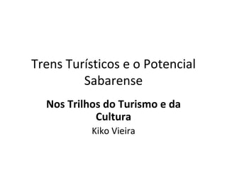 Trens Turísticos e o Potencial Sabarense Nos Trilhos do Turismo e da Cultura Kiko Vieira 