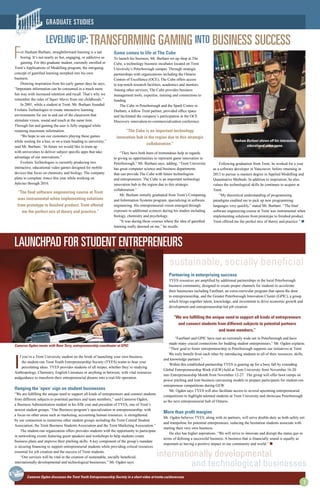 Cameron Ogden discusses the Trent Youth Entrepreneurship Society in a short video at trentu.ca/showcase
graduate studies
7
or Hasham Burhani, straightforward learning is a tad
boring. It’s not nearly as fun, engaging, or addictive as
gaming. For this graduate student, currently enrolled in
Trent’s Applications of Modelling program, the intriguing
concept of gamified learning morphed into his own
business.
Drawing inspiration from his early gamer days he says,
“Important information can be consumed in a much more
fun way with increased retention and recall. That’s why we
remember the rules of Super Mario from our childhoods.”
In 2001, while a student at Trent, Mr. Burhani founded
Evolutis Technologies to create interactive learning
environments for use in and out of the classroom that
stimulate vision, sound and touch at the same time.
Through fun and gaming the user is fully engaged while
retaining maximum information.
“We hope to see our customers playing these games
while waiting for a bus, or on a train heading to university,”
said Mr. Burhani. “In future we would like to team up
with universities to deliver subject specific apps that take
advantage of our innovations.”
Evolutis Technologies is currently producing two
interactive, educational video games designed for mobile
devices that focus on chemistry and biology. The company
plans to complete Atmos this year while working on
Infectus through 2016.
Game comes to life at The Cube
To launch his business, Mr. Burhani set up shop at The
Cube, a technology business incubator located on Trent
University’s Peterborough campus. Through strategic
partnerships with organizations including the Ontario
Centres of Excellence (OCE), The Cube offers access
to top-notch research facilities, academics and mentors.
Among other services, The Cube provides business
management tools, expertise, training and connections to
funding.
The Cube in Peterborough and the Spark Centre in
Durham, a fellow Trent partner, provided office space
and facilitated the company’s participation in the OCE
Discovery innovation-to-commercialization conference.
“They have both been of tremendous help in regards
to giving us opportunities to represent game innovation in
Peterborough,” Mr. Burhani says, adding, “Trent University
has great computer science and business departments
that can provide The Cube with future technologists
and entrepreneurs. The Cube is an important technology
innovation hub in the region due to this strategic
collaboration.”
Mr. Burhani initially graduated from Trent’s Computing
and Information Systems program, specializing in software
engineering. His entrepreneurial vision emerged through
exposure to additional sciences during his studies including
biology, chemistry and psychology.
“It was during these courses where the idea of gamified
learning really dawned on me,” he recalls.
Following graduation from Trent, he worked for a year
as a software developer in Vancouver, before returning in
2013 to pursue is masters degree in Applied Modelling and
Quantitative Methods. In addition to inspiration, he also
values the technological skills he continues to acquire at
Trent.
“My theoretical understanding of programming
paradigms enabled me to pick up new programming
languages very quickly,” stated Mr. Burhani. “The final
software engineering course at Trent was instrumental when
implementing solutions from prototype to finished product.
Trent offered me the perfect mix of theory and practice.” l
Leveling Up:Transforming Gaming into Business Success
“The Cube is an important technology
innovation hub in the region due to this strategic
collaboration.”
“The final software engineering course at Trent
was instrumental when implementing solutions
from prototype to finished product. Trent offered
me the perfect mix of theory and practice.”
I
f you’re a Trent University student on the brink of launching your own business,
the student-run Trent Youth Entrepreneurship Society (TYES) wants to hear your
percolating ideas. TYES provides students of all stripes, whether they’re studying
Anthropology, Chemistry, English Literature or anything in between, with vital resources
andguidance to transform their entrepreneurial dreams into a real-life operation.
Hanging the ‘open’ sign on student businesses
“We are fulfilling the unique need to support all kinds of entrepreneurs and connect students
from different subjects to potential partners and team members,” said Cameron Ogden,
a Business Administration student in his fifth year and president of TYES, one of Trent’s
newest student groups. “Our Business program’s specialization in entrepreneurship, with
a focus on other areas such as marketing, accounting human resources, is strengthened
by our connection to numerous other student groups including the Trent Central Student
Association, the Trent Business Students Association and the Trent Marketing Association.”
The student-run organization offers provides students with the opportunity to participate
in networking events featuring guest speakers and workshops to help students create
business plans and improve their pitching skills. A key component of the group’s mandate
is securing financing to support entrepreneurial students while providing critical resources
essential for job creation and the success of Trent students.
“Our services will be vital in the creation of sustainable, socially beneficial,
internationally developmental and technological businesses,” Mr. Ogden says.
Partnering in enterprising success
TYES resources are amplified by additional partnerships in the local Peterborough
business community, designed to create proper channels for students to accelerate
their businesses including FastStart, an extra-curricular program that opens the door
to entrepreneurship, and the Greater Peterborough Innovation Cluster (GPIC), a group
which brings together talent, knowledge, and investment to drive economic growth and
development and entrepreneurship-led job creation.
“FastStart and GPIC have cast an extremely wide net in Peterborough and have
made many crucial connections for budding student entrepreneurs,” Mr. Ogden explains.
“Their goal to foster entrepreneurship in Peterborough supports our initiatives at Trent.
We truly benefit from each other by introducing students to all of their resources, skills,
and knowledge partners.”
Within this established partnership TYES is gearing up for a busy fall by extending
Global Entrepreneurship Week (GEW) held at Trent University from November 16-20
into Entrepreneurship Month from November 12-27. The group will offer boot camps on
power pitching and lean business canvassing models to prepare participants for student-run
entrepreneur competitions during GEW.
Mr. Ogden says TYES will also facilitate access to several upcoming entrepreneurial
competitions to highlight talented students at Trent University and showcase Peterborough
as the next entrepreneurial hub of Ontario.
More than profit margins
Mr. Ogden believes TYES, along with its partners, will serve double-duty as both safety net
and trampoline for potential entrepreneurs, reducing the hesitation students associate with
starting their very own business.
He also has higher aspirations. “We will strive to innovate and disrupt the status quo in
terms of defining a successful business. A business that is financially sound is equally as
important as having a positive impact in our community and world.” l
“We are fulfilling the unique need to support all kinds of entrepreneurs
and connect students from different subjects to potential partners
and team members,”
Launchpad for Student Entrepreneurs
sustainable, socially beneficial
internationally developmental
and technological businesses
F
	 Hasham Burhani shows off his interactive,
	 educational video game.
Cameron Ogden meets with Rose Terry, entrepreneurship coordinator at GPIC.
 