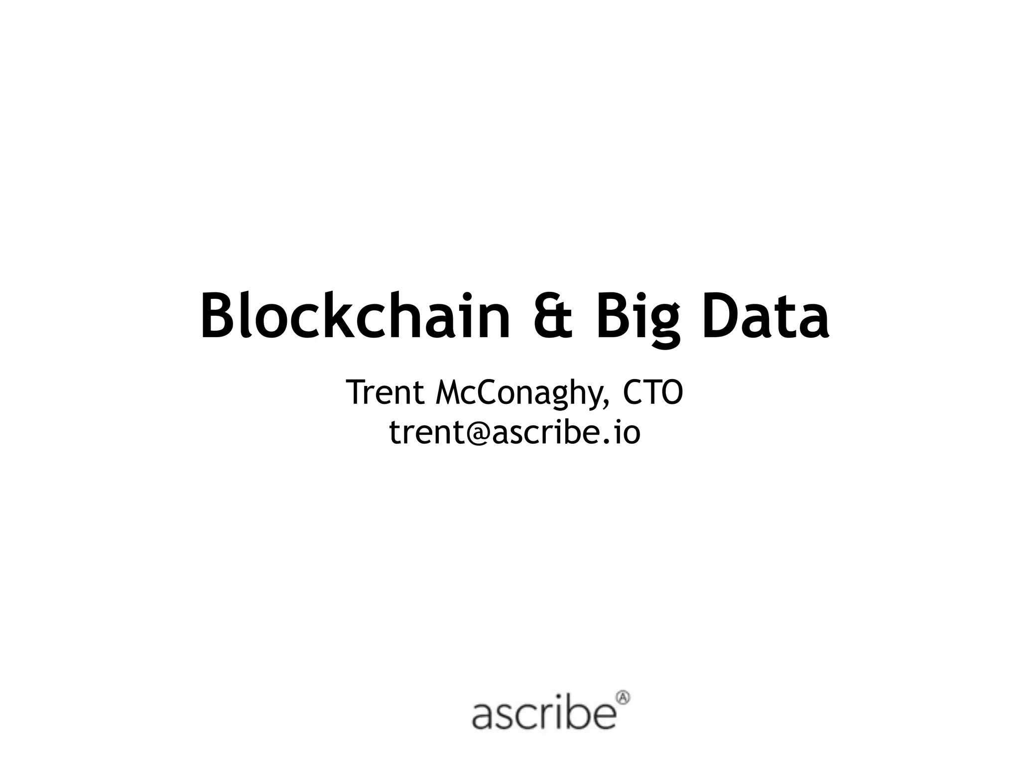 Blockchain & Big Data
Trent McConaghy, CTO
trent@ascribe.io
 