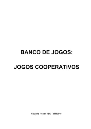 BANCO DE JOGOS:
JOGOS COOPERATIVOS
Claudino Trentin PDE 2009/2010
 