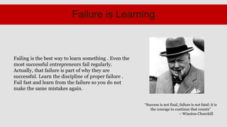 Failure is Learning



Failing is the best way to learn something . Even the
most successful entrepreneurs fail regularly....