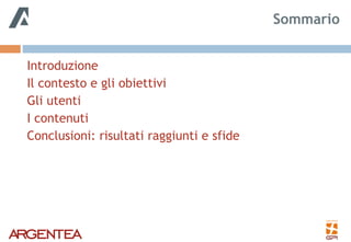 Introduzione
Il contesto e gli obiettivi
Gli utenti
I contenuti
Conclusioni: risultati raggiunti e sfide
Sommario
 