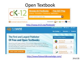 Open Textbook


http://www.ck12.org/flexbook/




http://www.flatworldknowledge.com/
                                     24 di 30
 