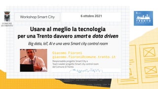 Usare al meglio la tecnologia
per una Trento davvero smart e data driven
Giacomo Fioroni
giacomo.fioroni@comune.trento.it
...