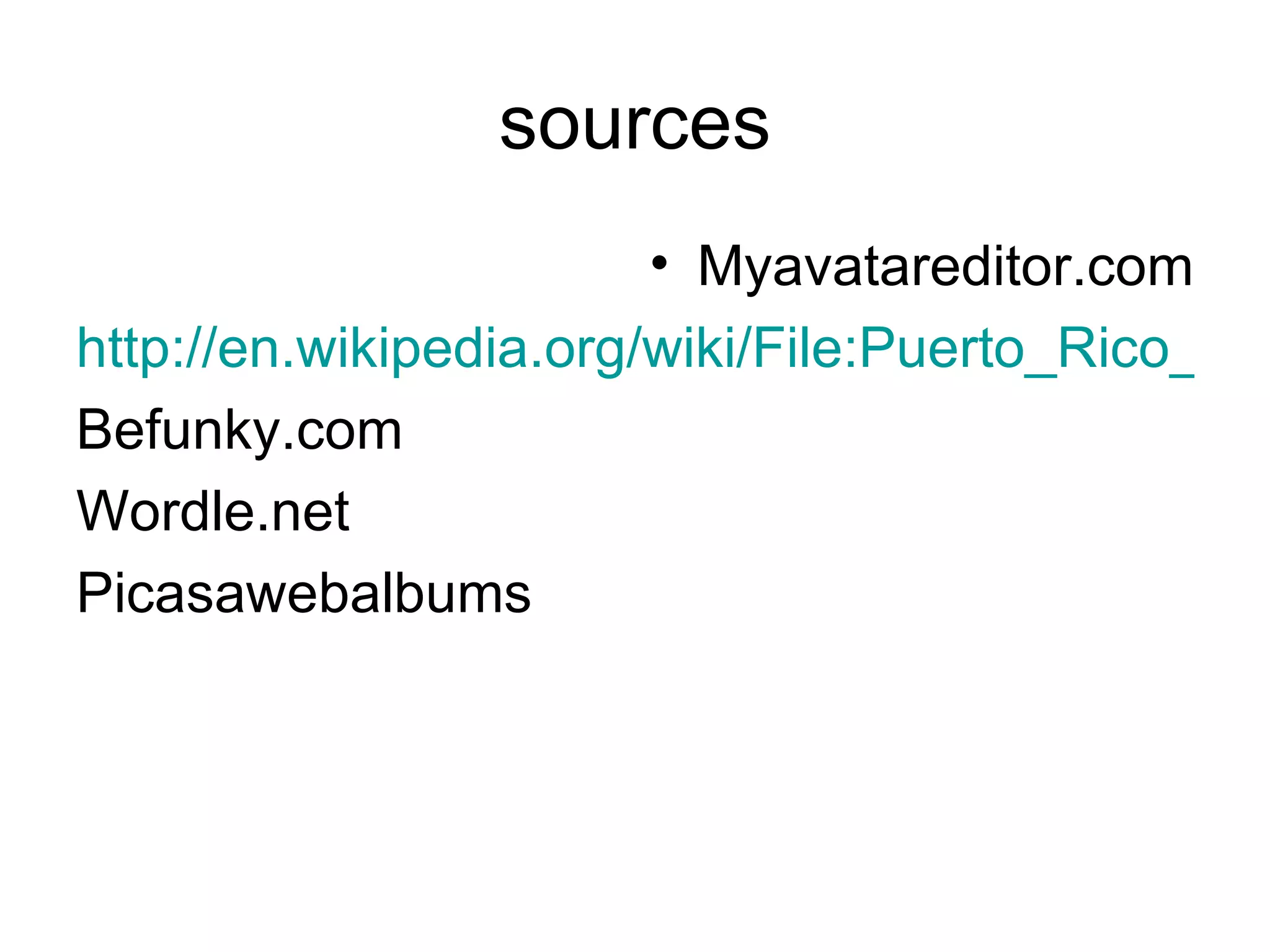 sources Myavatareditor.com http://en.wikipedia.org/wiki/File:Puerto_Rico_Capitol.JPG Befunky.com Wordle.net Picasawebalbums