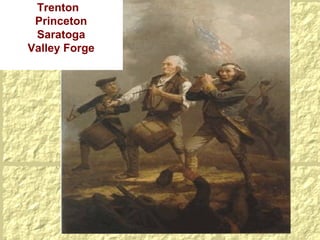 Trenton  Princeton Saratoga Valley Forge 