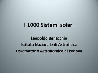 I 1000 Sistemi solari Leopoldo Benacchio Istituto Nazionale di Astrofisica Osservatorio Astronomico di Padova  