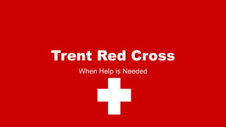Trent Red Cross
When Help is Needed
 