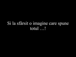 S i la sfârsit o imagine care   spune totul …! 