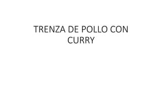 TRENZA DE POLLO CON
CURRY
 