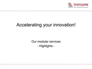 Accelerating your innovation!


       Our modular services
           - Highlights -
 