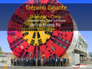 Shanghai - China  Tuneladora en el Tunel Sub Fluvial del río Huang Pu  Serie: Lo más Trépano Gigante 