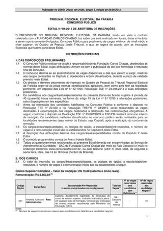 1
Publicado no Diário Oficial da União, Seção 3, edição de 08/09/2015.
TRIBUNAL REGIONAL ELEITORAL DA PARAÍBA
CONCURSO PÚBLICO
EDITAL N°01/2015 DE ABERTURA DE INSCRIÇÕES
O PRESIDENTE DO TRIBUNAL REGIONAL ELEITORAL DA PARAÍBA, tendo em vista o contrato
celebrado com a FUNDAÇÃO CARLOS CHAGAS, faz saber que será realizado em locais, datas e horários
a serem oportunamente divulgados, Concurso Público para provimento de cargos efetivos, de nível médio e
nível superior, do Quadro de Pessoal deste Tribunal, o qual se regerá de acordo com as Instruções
Especiais que fazem parte deste Edital.
INSTRUÇÕES ESPECIAIS
1. DAS DISPOSIÇÕES PRELIMINARES
1.1 O Concurso Público realizar-se-á sob a responsabilidade da Fundação Carlos Chagas, obedecidas as
normas deste Edital, cujas atribuições ultimam-se com a publicação do ato que homologa o resultado
final do concurso.
1.2 O Concurso destina-se ao preenchimento de vagas disponíveis e das que vierem a surgir, relativas
aos cargos constantes no Capítulo 2, obedecida a ordem classificatória, durante o prazo de validade
previsto neste Edital.
1.3 Os direitos e deveres decorrentes do ingresso no Quadro de Pessoal do Tribunal Regional Eleitoral
da Paraíba reger-se-ão pelas normas constitucionais aplicáveis, bem como pelo teor da legislação
pertinente, em especial das Leis nº 8.112/1990, Resolução TSE nº 23.391/2013 e suas alterações
posteriores.
1.4 Os candidatos aos cargos/áreas/especialidades do presente Concurso ficarão sujeitos à jornada de
40 (quarenta) horas semanais, na forma do artigo 19 da Lei nº 8.112/90 e alterações posteriores,
salvo disposições em leis específicas.
1.5 Antes da nomeação dos candidatos habilitados no Concurso Público e conforme o disposto na
Resolução TSE nº 23.430 e na Resolução TRE/PB nº 04/2015, serão ressalvadas as vagas
destinadas à recomposição dos cargos destinados à retribuição das redistribuições obrigatórias. A
seguir, conforme o disposto na Resolução TSE nº 23.092/2009, o TRE/PB realizará concurso interno
de remoção. Os candidatos melhores classificados no concurso público serão nomeados para as
localidades remanescentes (seja interior do Estado, seja Capital), após a realização do concurso de
remoção.
1.6 Os cargos/áreas/especialidades, os códigos de opção, a escolaridade/pré-requisitos, o número de
vagas e a remuneração inicial são os estabelecidos no Capítulo 2 deste Edital.
1.7 A descrição das atribuições básicas dos cargos/áreas/especialidades consta do Capítulo 2 deste
Edital.
1.8 O conteúdo programático consta do Anexo I deste Edital.
1.9 Todos os questionamentos relacionados ao presente Edital deverão ser encaminhados ao Serviço de
Atendimento ao Candidato – SAC da Fundação Carlos Chagas por meio do Fale Conosco (e-mail) no
endereço eletrônico www.concursosfcc.com.br, ou pelo telefone (0XX11) 3723-4388, de segunda à
sexta-feira, úteis, das 10 às 16 horas (horário de Brasília).
2. DOS CARGOS
2.1 O valor da inscrição, os cargos/áreas/especialidades, os códigos de opção, a escolaridade/pré-
requisitos, o número de vagas e a remuneração inicial são os estabelecidos a seguir.
Ensino Superior Completo – Valor da Inscrição: R$ 75,00 (setenta e cinco reais)
Remuneração: R$ 8.863,84(4)
Código
Opção
Cargo/Área
Escolaridade/Pré-Requisitos
(a serem comprovados no ato da posse)
Total de
Vagas(1)
Nº de vagas
reservadas
aos
candidatos
com
Deficiência(2)
Nº de vagas
reservadas
aos
candidatos
Negros(3)
A01
Analista Judiciário - Área
Administrativa
Diploma, devidamente registrado, de conclusão de
curso de ensino superior, inclusive licenciatura plena,
em qualquer área de formação, fornecido por instituição
de ensino superior reconhecida pelo Ministério da
Educação (MEC).
04 +
Cadastro
de
reserva
- 01
Notas:
(1)
Número de vagas (incluindo-se a reserva para candidatos com deficiência e candidatos negros).
 
