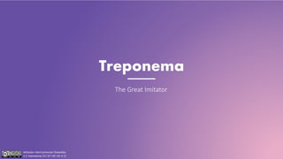 Treponema
The Great Imitator
Attribution-NonCommercial-ShareAlike
4.0 International (CC BY-NC-SA 4.0)
 