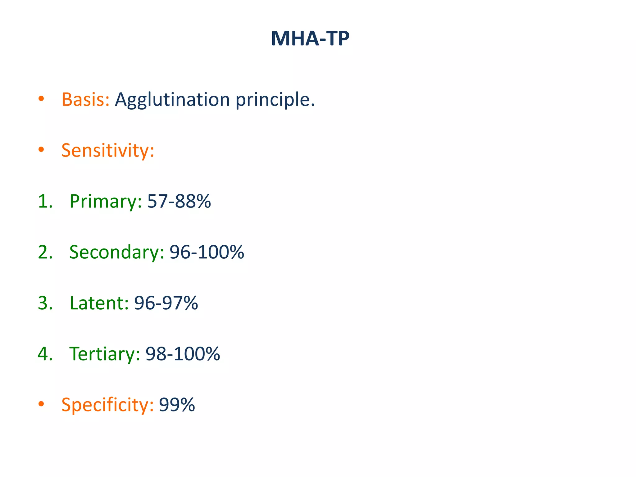 MHA-TP
• Basis: Agglutination principle.
• Sensitivity:
1. Primary: 57-88%
2. Secondary: 96-100%
3. Latent: 96-97%
4. Tertiary: 98-100%
• Specificity: 99%
 