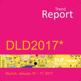 Report
DLD2017*
Trend
Munich, January 15 – 17, 2017
 