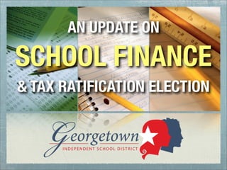 AN UPDATE ON

SCHOOL FINANCE
& TAX RATIFICATION ELECTION
 