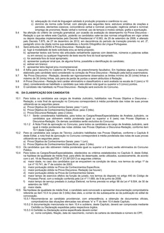 b) adequação do nível de linguagem adotado à produção proposta e coerência no uso; 
c) domínio da norma culta formal, com atenção aos seguintes itens: estrutura sintática de orações e períodos, elementos coesivos; concordância verbal e nominal; pontuação; regência verbal e nominal; emprego de pronomes; flexão verbal e nominal; uso de tempos e modos verbais; grafia e acentuação. 
9.4 Na aferição do critério de correção gramatical, por ocasião da avaliação do desempenho na Prova Discursiva - Redação a que se refere este Capítulo, poderão os candidatos valer-se das normas ortográficas em vigor antes ou depois daquelas implementadas pelo Decreto Presidencial nº 6.583, de 29 de setembro de 2008, e alterado pelo Decreto 7.875, de 27 de dezembro de 2012, em decorrência do período de transição previsto no art. 2º, parágrafo único da citada norma que estabeleceu o Acordo Ortográfico da Língua Portuguesa. 
9.5 Será atribuída nota ZERO à Prova Discursiva - Redação que: 
a) fugir à modalidade de texto solicitada e/ou ao tema proposto; 
b) apresentar textos sob forma não articulada verbalmente (apenas com desenhos, números e palavras soltas ou em versos) ou qualquer fragmento de texto escrito fora do local apropriado. 
c) for assinada fora do local apropriado; 
d) apresentar qualquer sinal que, de alguma forma, possibilite a identificação do candidato; 
e) estiver em branco; 
f) apresentar letra ilegível e/ou incompreensível. 
9.6 A folha para rascunho no Caderno de Provas é de preenchimento facultativo. Em hipótese alguma o rascunho elaborado pelo candidato será considerado na correção da Prova Discursiva - Redação pela banca examinadora. 
9.7 Na Prova Discursiva - Redação, deverão ser rigorosamente observados os limites mínimo de 20 (vinte) linhas e máximo de 30 (trinta) linhas, sob pena de perda de pontos a serem atribuídos à Redação. 
9.8 A Prova Discursiva - Redação terá caráter eliminatório e classificatório e será avaliada na escala de 0 (zero) a 10 (dez), considerando-se habilitado o candidato que nela obtiver nota igual ou superior a 5 (cinco) pontos. 
9.9 O candidato não habilitado na Prova Discursiva - Redação será excluído do Concurso. 
10. DA CLASSIFICAÇÃO DOS CANDIDATOS 
10.1 Para todos os candidatos aos cargos de Analista Judiciário, habilitados nas Provas Objetiva e Discursiva - Redação, a nota final de aprovação no Concurso corresponderá à média ponderada das notas de suas provas utilizando-se os seguintes pesos: 
a) Prova Objetiva de Conhecimentos Gerais: peso 1 (um); 
b) Prova Objetiva de Conhecimentos Específicos: peso 3 (três); 
c) Prova Discursiva-Redação: peso 2 (dois). 
10.1.1 Serão considerados habilitados, para todos os Cargos/Áreas/Especialidades de Analista Judiciário, os candidatos que obtiverem média ponderada igual ou superior a 6 (seis) nas Provas Objetivas e Discursiva-Redação. Os demais candidatos serão excluídos do Concurso. 
10.1.2 A Nota Final de aprovação no Concurso, para todos os candidatos ao cargo de Analista Judiciário, será igual à média ponderada das notas obtidas nas Provas Objetivas e Discursiva-Redação, conforme item 10.1 deste Capítulo. 
10.2 Para os candidatos aos cargos de Técnico Judiciário habilitados nas Provas Objetivas, conforme o Capítulo 8 deste Edital, a nota final de aprovação no Concurso corresponderá à média ponderada das notas de suas provas utilizando-se os seguintes pesos: 
a) Prova Objetiva de Conhecimentos Gerais: peso 1 (um); 
b) Prova Objetiva de Conhecimentos Específicos: peso 3 (três). 
10.3 Os candidatos que não obtiverem média ponderada igual ou superior a 6 (seis) serão eliminados do Concurso Público. 
10.4 Para todos os Cargos/Áreas/Especialidades, obedecidos os critérios estabelecidos no Capítulo 8, deste Edital, na hipótese de igualdade de média final, para efeito de desempate, serão utilizados, sucessivamente, de acordo com o art. 18 da Resolução/TSE nº 23.391/2013 os seguintes critérios: 
a) maior idade, no caso dos candidatos que se enquadrem na condição de idoso, nos termos do artigo 1º da Lei nº 10.741, de 1º de outubro de 2003; 
b) maior pontuação obtida na Prova de Conhecimentos Específicos; 
c) maior pontuação obtida na Prova Discursiva- Redação (se houver); 
d) maior pontuação obtida na Prova de Conhecimentos Gerais; 
e) maior tempo de exercício efetivo da função de jurado, nos termos do disposto no artigo 440 do Código de Processo Penal, com a redação conferida pela Lei nº 11.689, de 9 de junho de 2008; 
f) maior tempo de serviço prestado à Justiça Eleitoral, na forma prevista no artigo 98 da Lei nº 9.504, de 30 de setembro de 1997; 
g) maior idade. 
10.5 Na hipótese de igualdade de média final, o candidato será convocado a apresentar documentação comprobatória referente ao item 10.4 no prazo de 3 (três) dias úteis, a contar do dia subsequente ao da publicação do edital de convocação. 
10.5.1 Recomenda-se ao candidato providenciar, com antecedência, a obtenção de documentos oficiais, comprobatórios das situações elencadas nas alíneas “e” e “f” do item 10.4 deste Capítulo. 
10.5.2 A documentação mencionada no item 10.4 e subitens, deste Capítulo, deverá ser comprovada mediante Certidão ou Declaração expedidas pelos respectivos órgãos. 
10.5.3 A Certidão ou Declaração acima especificada deverá conter: 
a) nome completo, filiação, data de nascimento, número da carteira de identidade e número do CPF;  