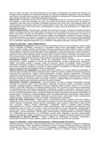 oficial de justiça; Do perito). Dos Atos Processuais. Da Formação, da Suspensão e da Extinção do Processo. Do Processo e do Procedimento. Do Procedimento Ordinário. Dos Recursos. Mandado de Segurança, Ação Civil Pública e Ação Popular. Execução fiscal: execução de multa eleitoral (competência e procedimento). Cobrança judicial da Dívida Ativa da Fazenda Pública (Lei nº 6.830/1980 e alterações posteriores). 
Direito Penal - Da aplicação da lei penal. Do Crime. Da imputabilidade penal. Do concurso de pessoas. Das Penas: Das espécies de pena; Da cominação das penas; Dos efeitos da condenação. Da Ação penal. Da extinção da punibilidade. Dos crimes contra a fé pública: Da falsidade documental. Dos crimes contra a Administração Pública: Dos crimes praticados por funcionário público contra a administração em geral; Dos crimes praticados por particular contra a administração em geral; Dos crimes contra a administração da Justiça. Abuso de autoridade (Lei nº 4.898/1965 e alterações posteriores). 
Direito Processual Penal - Princípios gerais: aplicação da lei processual no tempo, no espaço em relação às pessoas; sujeitos da relação processual. Do Inquérito policial. Da ação penal. Da competência. Da prova: Do exame de corpo de delito e das perícias em geral; Do interrogatório do acusado; Das testemunhas; Dos documentos; Da busca e da apreensão. Do Juiz, do Ministério Público, Do acusado e defensor, dos Assistentes e Auxiliares da Justiça. Da prisão e da liberdade provisória. Das citações e intimações. Da sentença. Das nulidades. Dos recursos em geral: disposições gerais; do recurso em sentido estrito; da apelação; do habeas corpus e seu processo. Dos Juizados Especiais Criminais (Lei nº 9.099/1995 e alterações posteriores e Lei nº 10.259/2001 e alterações posteriores). Súmulas do STJ e do STF. 
ANALISTA JUDICIÁRIO – ÁREA ADMINISTRATIVA 
Noções de Direito Constitucional - Direitos e garantias fundamentais: direitos e deveres individuais e coletivos; direito à vida, à liberdade, à igualdade, à segurança e à propriedade; direitos sociais; nacionalidade; cidadania e direitos políticos; partidos políticos; garantias constitucionais individuais; garantias dos direitos coletivos, sociais e políticos. Poder Legislativo: fundamento, atribuições e garantias de independência. Poder Executivo: forma e sistema de governo; chefia de Estado e chefia de governo; atribuições e responsabilidades do presidente da República. Ordem social: base e objetivos da ordem social; seguridade social; educação, cultura e desporto; ciência e tecnologia; comunicação social; meio ambiente; família, criança, adolescente e idoso. Do Poder Judiciário; disposições gerais; dos tribunais superiores; do Supremo Tribunal Federal; dos tribunais e juízes eleitorais; das funções essenciais à justiça. 
Administração Pública - Características básicas das organizações formais modernas: tipos de estrutura organizacional, natureza, finalidades e critérios de departamentalização. Processo organizacional: planejamento, direção, comunicação, controle e avaliação. Gestão de processos. Gestão da Qualidade. Gestão de Projetos. Planejamento Estratégico. Excelência nos serviços públicos. Empreendedorismo governamental e novas lideranças no setor público. Gestão de resultados na produção de serviços públicos. Convergências e diferenças entre a gestão pública e a gestão privada. O paradigma do cliente na gestão pública. 
Gestão de Pessoas nas Organizações - Conceitos, importância, relação com os outros sistemas da organização. A função do órgão de Gestão de Pessoas: atribuições básicas e objetivos, políticas e sistemas de informações gerenciais. Comportamento organizacional: relações indivíduo/organização, motivação, liderança, desempenho. Competência interpessoal. Gerenciamento de conflitos. Clima e cultura organizacional. Recrutamento e Seleção: técnicas e processo decisório. Avaliação de Desempenho: objetivos, métodos, vantagens e desvantagens. Desenvolvimento e treinamento de pessoal: levantamento de necessidades, programação, execução e avaliação. Gestão por competências. Noções de Aprendizagem Organizacional: Educação corporativa; Educação a distância. 
Administração Financeira e Orçamentária - Orçamento público. Conceitos e princípios orçamentários. Evolução conceitual do orçamento público. Ciclo Orçamentário. Elaboração da proposta. Estudo e aprovação. Execução. Avaliação. Orçamento-programa: fundamentos e técnicas. Orçamento Público no Brasil. Títulos I, IV, V e VI da Lei Federal nº 4.320/1964. Orçamento na Constituição Federal de 1988. Plano Plurianual. Lei de Diretrizes Orçamentárias. Lei Orçamentária Anual. Classificações orçamentárias. Classificação da despesa orçamentária: institucional, funcional, por estrutura programática, por natureza. Classificação da receita orçamentária: por natureza e por fontes/destinação de recursos. Créditos orçamentários iniciais e adicionais. Estágios da receita orçamentária e da despesa orçamentária. Lei Complementar nº 101/2000 (Lei de Responsabilidade Fiscal). Disposições preliminares. Planejamento. Receita Pública. Despesa Pública. Transferências voluntárias. Destinação de recursos para o setor privado. Dívida e endividamento. Gestão patrimonial. Transparência, controle e fiscalização. Disposições finais e transitórias. 
Noções de Direito Administrativo - Estado, governo e administração pública: conceitos, elementos, poderes e organização; natureza, fins e princípios. Organização administrativa da União: administração direta e indireta. Agentes públicos: espécies e classificação; poderes, deveres e prerrogativas; cargo, emprego e função públicos; regime jurídico único: provimento, vacância, remoção, redistribuição e substituição; direitos e vantagens; regime disciplinar; responsabilidade civil, criminal e administrativa. Poderes administrativos: poder hierárquico; poder disciplinar; poder regulamentar; poder de polícia; uso e abuso do poder. Serviços públicos: conceito, classificação, regulamentação e controle; forma, meios e requisitos; delegação: concessão, permissão, autorização. Controle e responsabilização da administração: controle administrativo; controle judicial; controle legislativo; responsabilidade civil do Estado. Licitações (Lei nº 8666/1993e suas alterações e Lei 10.520/2002): conceito, objeto, finalidades e princípios, obrigatoriedade, dispensa, inexigibilidade, vedação, modalidades, procedimentos e fases, revogação, invalidação, desistência e controle. 
Administração de Recursos Materiais - funções e objetivos da administração de materiais; classificação e especificação de materiais; compras; registros; cadastro de fornecedores; acompanhamento de pedidos. 
ANALISTA JUDICIÁRIO – ÁREA APOIO ESPECIALIZADO – ESPECIALIDADE ESTATÍSTICA 
Estatística descritiva e exploratória: variáveis aleatórias discretas e contínuas; distribuição de frequências; histogramas, desenho esquemático e ogivas; atipicidades e assimetria em conjunto de dados; medidas de posição e de dispersão; propriedades da média e da variância. Teoria das Probabilidades, probabilidade condicional e independência de eventos. Variáveis aleatórias, distribuições de probabilidade, Teorema de Tchebichev, funções de densidade de  