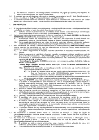 j) não haver sido condenado em sentença criminal com trânsito em julgado que comine pena impeditiva do exercício da função pública, nos últimos 5 (cinco) anos. 
3.2 O candidato que, na data da posse, não reunir os requisitos enumerados no item 3.1 deste Capítulo perderá o direito à investidura no Cargo/Área/Especialidade para o qual foi nomeado. 
3.3 O candidato aprovado dentro do número de vagas oferecido no presente Edital será nomeado, em caráter efetivo, para investidura em classe e padrão inicial do Cargo/Área/Especialidade para o qual concorreu. 
4. DAS INSCRIÇÕES 
4.1 A inscrição do candidato implicará o conhecimento e a tácita aceitação das normas e condições estabelecidas neste Edital, em relação às quais não poderá alegar desconhecimento. 
4.1.1 De forma a evitar ônus desnecessário, o candidato deverá recolher o valor de inscrição somente após tomar conhecimento de todos os requisitos e condições exigidos para o Concurso. 
4.2 As inscrições ficarão abertas, exclusivamente, via Internet, no período de 10h do dia 05/12/2014 às 14h do dia 22/12/2014 (horário de Brasília), de acordo com o item 4.3 deste Capítulo. 
4.2.1 As inscrições poderão ser prorrogadas por até 2 dias úteis, por necessidade de ordem técnica e/ou operacional, a critério do Tribunal Regional Eleitoral de Roraima e/ou da Fundação Carlos Chagas. 
4.2.2 A prorrogação das inscrições de que trata o item anterior poderá ser feita sem prévio aviso, bastando, para todos os efeitos legais, a comunicação de prorrogação feita no site www.concursosfcc.com.br. 
4.3 Para inscrever-se, via Internet, o candidato deverá acessar o endereço eletrônico www.concursosfcc.com.br durante o período das inscrições e, por meio dos links referentes ao Concurso Público, efetuar sua inscrição, conforme os procedimentos estabelecidos abaixo: 
4.3.1 Ler e aceitar o Requerimento de Inscrição, preencher o Formulário de Inscrição e transmitir os dados pela Internet. 
4.3.2 Efetuar o pagamento da importância referente à inscrição, em qualquer instituição bancária, por meio da Guia de Recolhimento da União - GRU-COBRANÇA, gerada no próprio site da Fundação Carlos Chagas, de acordo com as instruções constantes no endereço eletrônico, até a data limite para pagamento das inscrições, 22/12/2014, no valor de: 
- Ensino Superior Completo: R$ 90,00 (noventa reais) - para o cargo de Analista Judiciário – todas as Áreas e Especialidades; 
- Ensino Médio Completo: R$ 70,00 (setenta reais) - para o cargo de Técnico Judiciário todas as Áreas/Especialidades. 
4.3.2.1 Somente serão processadas as inscrições preenchidas corretamente, cujo recolhimento do valor seja confirmado pelo Banco do Brasil. 
4.3.2.1.1 É dever do candidato manter sob sua guarda cópia do Requerimento de Inscrição e da Guia de Recolhimento da União (GRU-COBRANÇA) paga, inclusive quando da realização das provas, de maneira a dirimir eventuais dúvidas. 
4.3.2.2 Em caso de feriado ou evento que acarrete o fechamento de agências bancárias na localidade em que se encontra o candidato, a guia de recolhimento deverá ser paga antecipadamente. 
4.3.3 A partir de 15/12/2014, o candidato poderá conferir, no endereço eletrônico da Fundação Carlos Chagas, se os dados da inscrição efetuada foram recebidos e o valor da inscrição foi pago. Em caso negativo, o candidato deverá entrar em contato com o Serviço de Atendimento ao Candidato – SAC da Fundação Carlos Chagas, pelo telefone (0XX11) 3723-4388, de segunda a sexta-feira, em dias úteis, das 10 às 16 horas (horário de Brasília), para verificar o ocorrido. 
4.3.4 A inscrição somente será confirmada após a comprovação do pagamento do valor da inscrição. 
4.3.5 Será cancelada a inscrição com pagamento efetuado por um valor menor do que o estabelecido e as solicitações de inscrição cujos pagamentos forem efetuados após a data de encerramento das inscrições, não sendo devido ao candidato qualquer ressarcimento da importância paga. 
4.3.6 Efetivada a inscrição não haverá, em hipótese alguma, devolução da importância paga. 
4.3.7 O candidato não deverá enviar cópia do documento de identidade, sendo de sua exclusiva responsabilidade a informação dos dados cadastrais no ato de inscrição, sob as penas da lei. 
4.3.8 A Fundação Carlos Chagas e o Tribunal Regional Eleitoral de Roraima não se responsabilizam por solicitações de inscrições não recebidas por motivo de ordem técnica dos computadores, falhas de comunicação, congestionamento das linhas de comunicação, falta de energia elétrica, bem como outros fatores que impossibilitem a transferência de dados. 
4.3.9 O candidato somente terá sua inscrição efetivada se forem realizados todos os procedimentos previstos no item 4.3 e subitens deste Capítulo. O descumprimento das instruções para inscrição implicará sua não efetivação. 
4.4 Ao inscrever-se o candidato deverá indicar no Formulário de Inscrição o Código da Opção de Cargo/Área/Especialidade, conforme tabela constante do Capítulo 2 deste Edital e da barra de opções do Formulário de Inscrição. 
4.5 Ao inscrever-se no Concurso é recomendado ao candidato observar atentamente as informações sobre a aplicação das provas (Capítulo 7, item 7.1 e subitens) uma vez que só poderá concorrer a um Cargo/Área/Especialidade por período de aplicação. 
4.5.1 O candidato que efetivar mais de uma inscrição para o mesmo período de aplicação das provas terá confirmada apenas a última inscrição, sendo as demais canceladas. 
4.5.2 O cancelamento das inscrições terá como base os procedimentos descritos abaixo:  