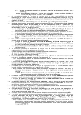 4.5.2.1 as datas em que forem efetivados os pagamentos das Guias de Recolhimento da União - GRU - COBRANÇA; 
4.5.2.2 sendo a data de pagamento a mesma, será considerado o número do pedido registrado em cada Guia de Recolhimento da União - GRU - COBRANÇA. 
4.6 As informações prestadas no Formulário de Inscrição serão de inteira responsabilidade do candidato, reservando-se ao Tribunal Regional Eleitoral de Roraima e à Fundação Carlos Chagas o direito de excluir do Concurso Público aquele que não preencher o documento oficial de forma completa, correta e/ou fornecer dados inverídicos ou falsos. 
4.7 Efetivada a inscrição não serão aceitos pedidos para alteração de opção de Cargo/Área/Especialidade. 
4.8 Não serão aceitos pedidos de isenção do pagamento do valor da inscrição, com exceção ao cidadão amparado pelo Decreto Federal nº 6.593, de 2 de outubro de 2008, que comprove estar inscrito no Cadastro Único para Programas Sociais do Governo Federal – CadÚnico, e for membro de família de baixa renda, nos termos do Decreto Federal nº 6.135, de 26 de junho de 2007. 
4.8.1 A comprovação no Cadastro Único para Programas Sociais será feita pela indicação do Número de Identificação Social – NIS, além dos dados solicitados no Requerimento de Isenção via Internet. 
4.8.2 Considera-se renda familiar a soma dos rendimentos brutos auferidos por todos os membros da família e renda familiar per capita a divisão da renda familiar pelo total de indivíduos da família. 
4.8.3 A veracidade das informações prestadas pelo candidato, no Requerimento de Isenção, será consultada junto ao órgão gestor do CadÚnico, vinculado ao Ministério do Desenvolvimento Social e Combate à Fome. 
4.9 Para solicitar a isenção de pagamento de que trata o item 4.8 deste Capítulo, o candidato deverá efetuar a inscrição isenta, conforme os procedimentos estabelecidos a seguir: 
4.9.1 Acessar, no período de 10h do dia 05/12/2014 às 14h do dia 09/12/2014, observado o horário de Brasília, o endereço eletrônico www.concursosfcc.com.br e os links referentes ao Concurso Público, ler e aceitar o Requerimento para inscrição isenta de Pagamento. 
4.9.2 Indicar o Número de Identificação Social – NIS, além dos dados solicitados no Requerimento de Inscrição isenta via internet. 
4.10 As informações prestadas no requerimento de isenção serão de inteira responsabilidade do candidato, respondendo civil e criminalmente pelo teor das afirmativas. 
4.11 Não será concedida isenção de pagamento do valor de inscrição ao candidato que: 
a) deixar de efetuar o requerimento de inscrição pela Internet; 
b) omitir informações e/ou torná-las inverídicas. 
4.12 Declaração falsa sujeitará o candidato às sanções previstas em lei, aplicando-se, ainda, o disposto no parágrafo único do art. 10 do Decreto Federal nº 83.936, de 6 de setembro de 1979. 
4.12.1 A qualquer tempo poderão ser realizadas diligências relativas à situação declarada pelo candidato, deferindo-se ou não seu pedido. 
4.13 A partir do dia 11/12/2014 o candidato deverá verificar no endereço eletrônico da Fundação Carlos Chagas (www.concursosfcc.com.br) os resultados da análise das inscrições com isenção de pagamento do valor inscrição, observados os motivos de indeferimento. 
4.14 O candidato que tiver seu requerimento de isenção de pagamento do valor da inscrição deferido terá sua inscrição validada, não gerando boleto para pagamento de inscrição. 
4.14.1 O candidato, cujo pedido de isenção tenha sido deferido, interessado em concorrer a dois cargos no Concurso, deverá observar o disposto no item 4.5 deste Capítulo, sob pena de cancelamento da inscrição. 
4.14.1.1 Para as inscrições isentas de pagamento, será considerado, para fins de validação da última inscrição efetivada, o número do documento gerado no ato da inscrição. 
4.15 O candidato que tiver seu pedido de isenção de pagamento do valor da inscrição indeferido poderá apresentar recurso no prazo de dois dias úteis após a publicação, no site www.concursosfcc.com.br. 
4.15.1 Após a análise dos recursos será divulgada no site www.concursosfcc.com.br a relação dos requerimentos deferidos e indeferidos. 
4.16 Os candidatos que tiverem seus pedidos de isenção indeferidos e queiram participar do certame deverão gerar boleto no site da Fundação Carlos Chagas e pagar a inscrição até a data limite de 22/12/2014, de acordo com o item 4.3 deste Capítulo, sob pena de exclusão do concurso público se não o fizerem. 
4.17 O Tribunal Regional Eleitoral de Roraima e a Fundação Carlos Chagas eximem-se das despesas com viagens e estada dos candidatos para prestar as provas do Concurso. 
4.18 Não serão aceitas inscrições por depósito em caixa eletrônico, via postal, fac-símile (fax), transferência ou depósito em conta corrente, DOC, ordem de pagamento, condicionais e/ou extemporâneas ou por qualquer outra via que não as especificadas neste Edital. 
4.19 Não serão aceitas as solicitações de inscrição que não atenderem rigorosamente ao estabelecido neste Edital. 
4.20 O candidato que necessitar de condição especial para realização da prova deverá solicitá-la até o término das inscrições (22/12/2014), via Sedex ou Aviso de Recebimento (AR), à Fundação Carlos Chagas (A/C Coordenação de Execução de Projetos – Ref.: Solicitação/Concurso Público – TRE-Roraima – Av. Prof. Francisco Morato, 1565, Jardim Guedala – São Paulo – SP – CEP 05513-900). 
4.20.1 O candidato deverá encaminhar, junto à sua solicitação de condição especial para realização da prova, Laudo Médico (original ou cópia autenticada) atualizado que justifique o atendimento especial solicitado. Considera-se atualizado o Laudo Médico emitido com menos de 12 (doze) meses da data do término das inscrições (22/12/2014).  