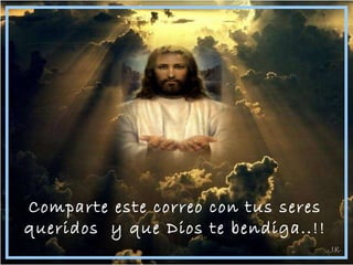Comparte este correo con tus seres queridos  y que Dios te bendiga..!! -J.R- 