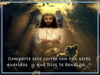 Comparte este correo con tus seres
queridos y que Dios te bendiga..!!
-J.R-