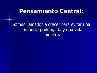 Pensamiento Central: Somos llamados a crecer para evitar una infancia prolongada y una vida inmadura. 