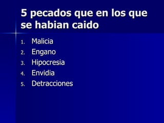 5 pecados que en los que se habian caido Malicia Engano Hipocresia Envidia Detracciones 