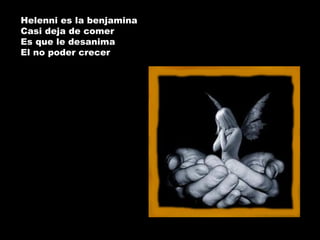 Helenni es la benjamina Casi deja de comer Es que le desanima El no poder crecer   