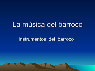 La música del barroco Instrumentos  del  barroco  
