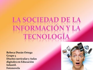 Rebeca Durán Ortega
Grupo 3
Diseño curricular y Aulas
digitales en Educación
Infantil.
Fotonovela
 