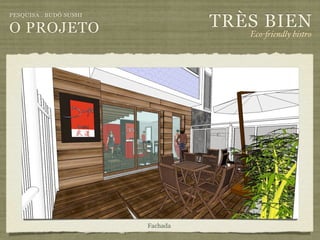 TRÈS BIEN
PESQUISA . BUDÔ SUSHI

O PROJETO                            Eco-"iendly bistro




                        Fachada
 
