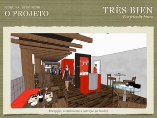 TRÈS BIEN
PESQUISA . BUDÔ SUSHI

O PROJETO                                                            Eco-"iendly bistro




                        Recepção, atendimento e serviço (ao fundo)
 