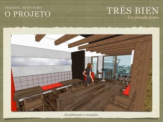 TRÈS BIEN
PESQUISA . BUDÔ SUSHI

O PROJETO                                           Eco-"iendly bistro




                        Atendimento e recepção
 