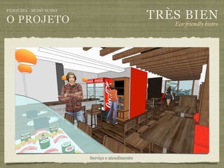 TRÈS BIEN
PESQUISA . BUDÔ SUSHI

O PROJETO                                          Eco-"iendly bistro




                        Serviço e atendimento
 