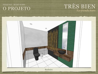 TRÈS BIEN
PESQUISA . BUDÔ SUSHI

O PROJETO                             Eco-"iendly bistro




                        Banheiro
 