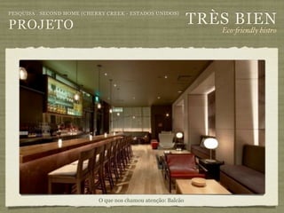 TRÈS BIEN
PESQUISA . SECOND HOME (CHERRY CREEK - ESTADOS UNIDOS)

PROJETO                                                           Eco-"iendly bistro




                            O que nos chamou atenção: Balcão
 