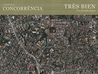 TRÈS BIEN
A PROPOSTA

CONCORRÊNCIA      Eco-"iendly bistro
 