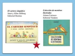 Colección de mentiras
ilustradas
Aitana Carrasco
Editorial Tándem
El cartero simpático
Janet y Allan Ahlberg
Editorial Destino
 